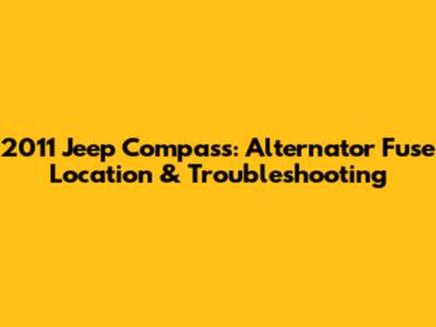 2011 Jeep Compass: Alternator Fuse Location & Troubleshooting