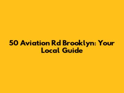 50 Aviation Rd Brooklyn: Your Local Guide
