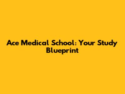 Ace Medical School: Your Study Blueprint