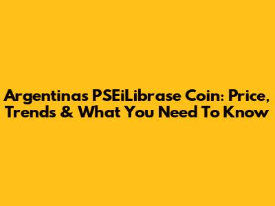 Argentina's PSEiLibrase Coin: Price, Trends & What You Need To Know