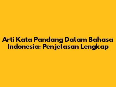 Arti Kata Pandang Dalam Bahasa Indonesia: Penjelasan Lengkap
