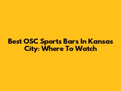 Best OSC Sports Bars In Kansas City: Where To Watch