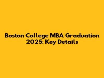 Boston College MBA Graduation 2025: Key Details