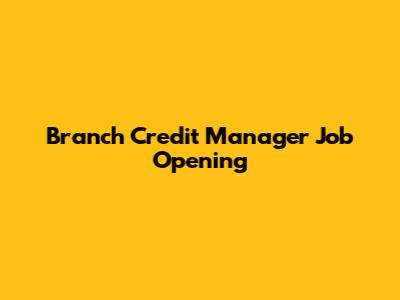 Branch Credit Manager Job Opening