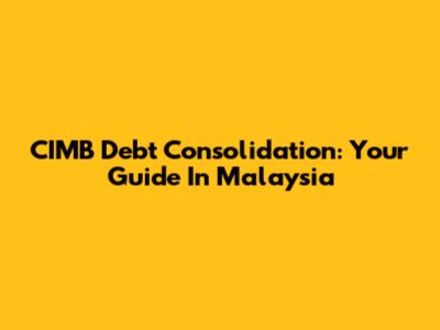 CIMB Debt Consolidation: Your Guide In Malaysia