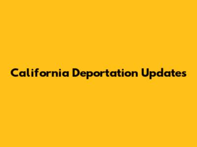 California Deportation Updates