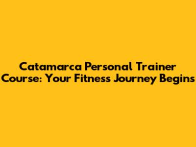 Catamarca Personal Trainer Course: Your Fitness Journey Begins