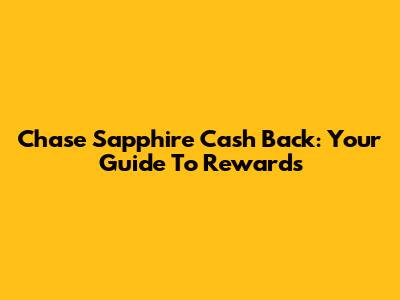 Chase Sapphire Cash Back: Your Guide To Rewards