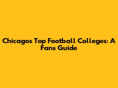 Chicago's Top Football Colleges: A Fan's Guide