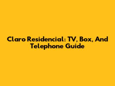 Claro Residencial: TV, Box, And Telephone Guide