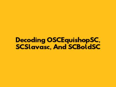 Decoding OSCEquishopSC, SCSlavasc, And SCBoldSC
