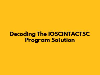 Decoding The IOSCINTACTSC Program Solution