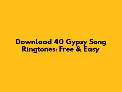 Download 40 Gypsy Song Ringtones: Free & Easy