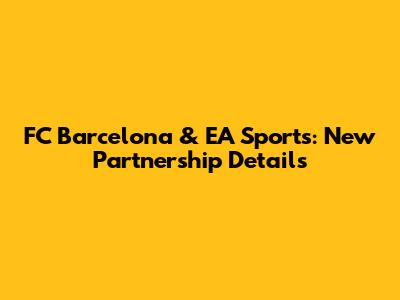 FC Barcelona & EA Sports: New Partnership Details