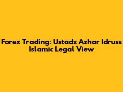 Forex Trading: Ustadz Azhar Idrus's Islamic Legal View