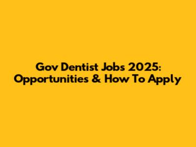 Gov Dentist Jobs 2025: Opportunities & How To Apply