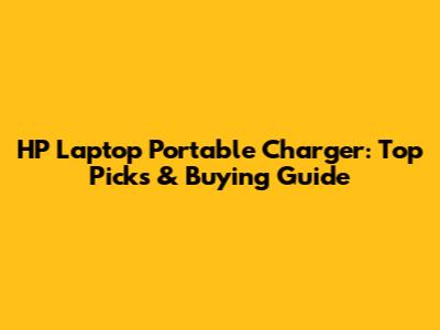 HP Laptop Portable Charger: Top Picks & Buying Guide