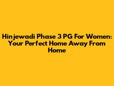 Hinjewadi Phase 3 PG For Women: Your Perfect Home Away From Home