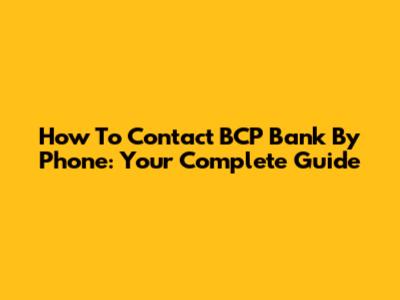 How To Contact BCP Bank By Phone: Your Complete Guide