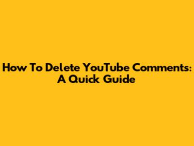 How To Delete YouTube Comments: A Quick Guide