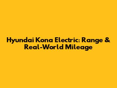 Hyundai Kona Electric: Range & Real-World Mileage