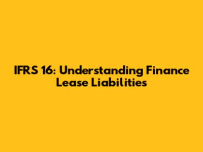 IFRS 16: Understanding Finance Lease Liabilities