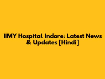IIMY Hospital Indore: Latest News & Updates [Hindi]