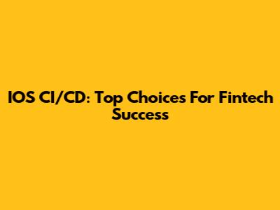 IOS CI/CD: Top Choices For Fintech Success