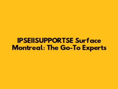IPSEIISUPPORTSE Surface Montreal: The Go-To Experts