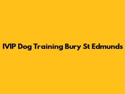 IVIP Dog Training Bury St Edmunds