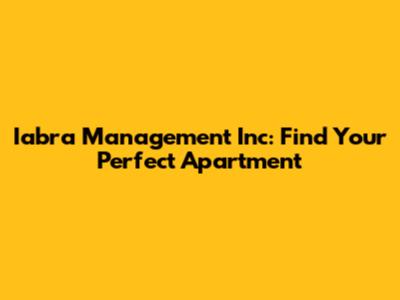 Iabra Management Inc: Find Your Perfect Apartment