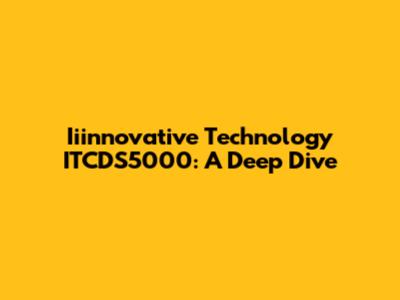 Iiinnovative Technology ITCDS5000: A Deep Dive