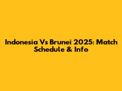 Indonesia Vs Brunei 2025: Match Schedule & Info