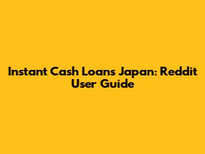 Instant Cash Loans Japan: Reddit User Guide