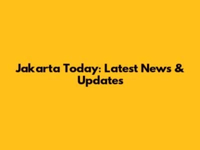 Jakarta Today: Latest News & Updates