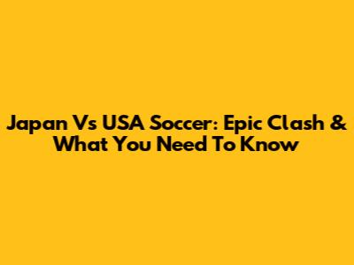 Japan Vs USA Soccer: Epic Clash & What You Need To Know