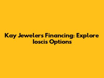 Kay Jewelers Financing: Explore Ioscis Options