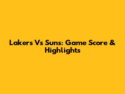 Lakers Vs Suns: Game Score & Highlights