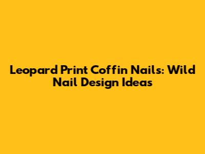 Leopard Print Coffin Nails: Wild Nail Design Ideas