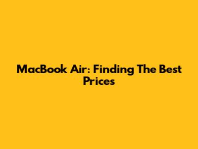 MacBook Air: Finding The Best Prices