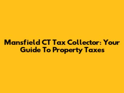 Mansfield CT Tax Collector: Your Guide To Property Taxes