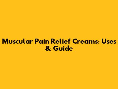Muscular Pain Relief Creams: Uses & Guide