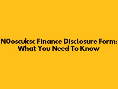 N0oscuksc Finance Disclosure Form: What You Need To Know