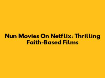 Nun Movies On Netflix: Thrilling Faith-Based Films