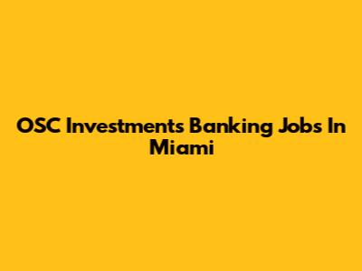 OSC Investments Banking Jobs In Miami