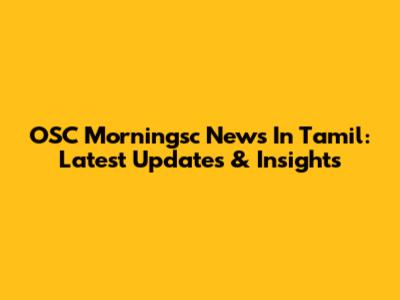 OSC Morningsc News In Tamil: Latest Updates & Insights