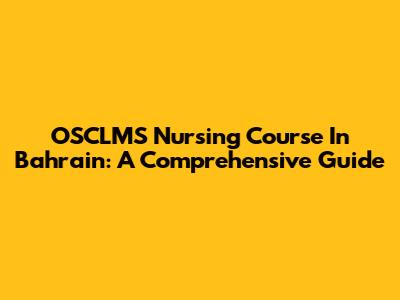 OSCLMS Nursing Course In Bahrain: A Comprehensive Guide