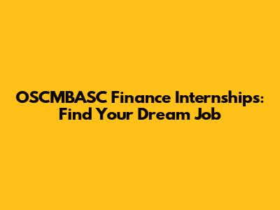 OSCMBASC Finance Internships: Find Your Dream Job