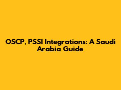 OSCP, PSSI Integrations: A Saudi Arabia Guide