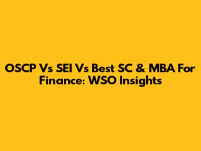 OSCP Vs SEI Vs Best SC & MBA For Finance: WSO Insights